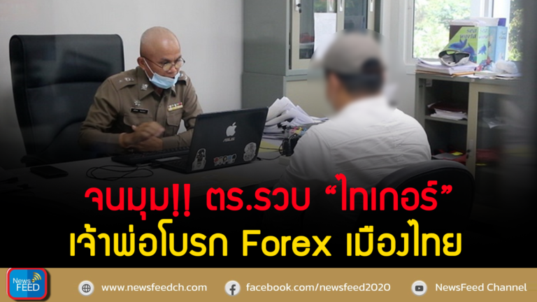 จนมุม!! ตร.รวบ “ไทเกอร์” เจ้าพ่อโบรก Forex เมืองไทย