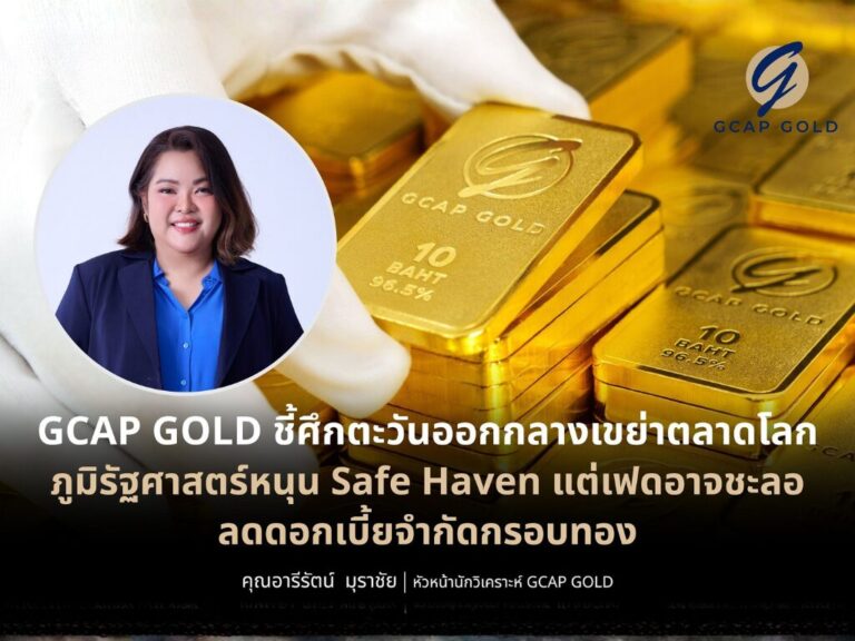 GCAP GOLD ชี้ทองคำผันผวน จากแรงกดดันภูมิรัฐศาสตร์–ดอกเบี้ยเฟด