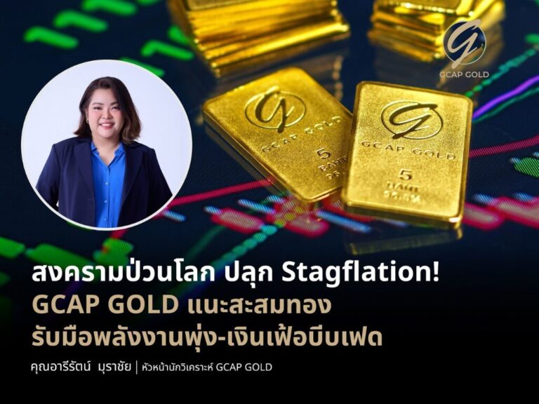 GCAP GOLD จับตา Stagflation จากวิกฤตตะวันออกกลาง ชี้ทองคำสินทรัพย์ปลอดภัย