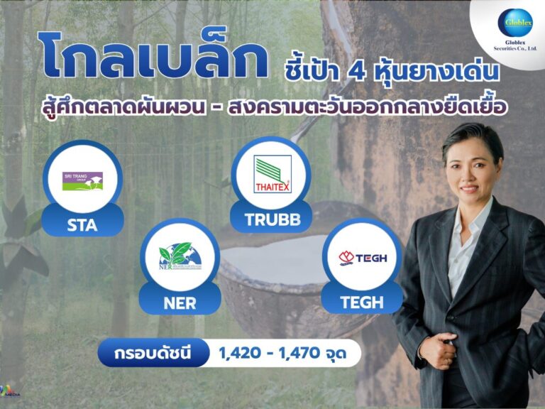 โกลเบล็ก ชี้เป้า 4 หุ้นยางเด่น สู้ศึกตลาดผันผวน-สงครามตะวันออกกลางยืดเยื้อ